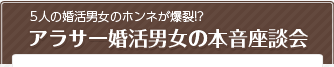アラサー婚活男女の本音座談会